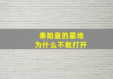 秦始皇的墓地为什么不敢打开