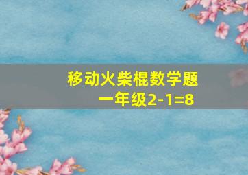 移动火柴棍数学题一年级2-1=8