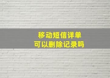 移动短信详单可以删除记录吗