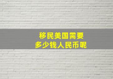 移民美国需要多少钱人民币呢