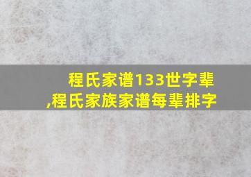 程氏家谱133世字辈,程氏家族家谱每辈排字