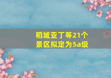 稻城亚丁等21个景区拟定为5a级