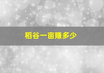 稻谷一亩赚多少