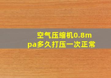 空气压缩机0.8mpa多久打压一次正常