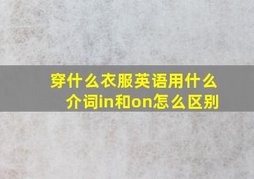 穿什么衣服英语用什么介词in和on怎么区别