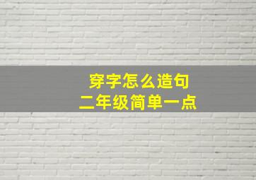 穿字怎么造句二年级简单一点