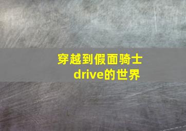 穿越到假面骑士drive的世界