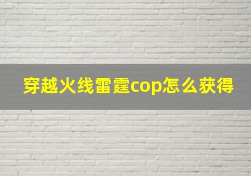 穿越火线雷霆cop怎么获得