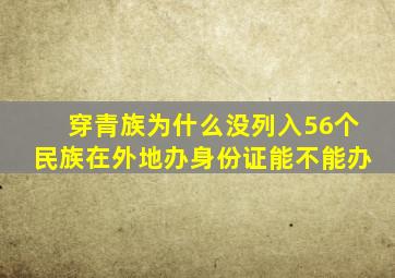 穿青族为什么没列入56个民族在外地办身份证能不能办