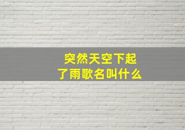 突然天空下起了雨歌名叫什么