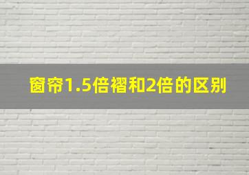 窗帘1.5倍褶和2倍的区别