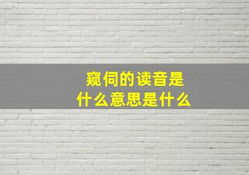 窥伺的读音是什么意思是什么