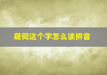 窥伺这个字怎么读拼音