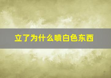 立了为什么喷白色东西