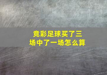 竞彩足球买了三场中了一场怎么算