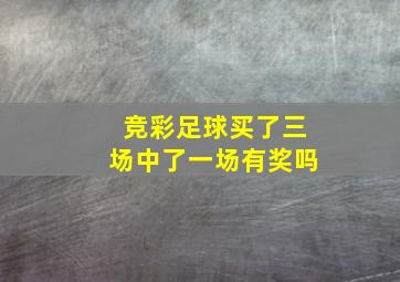 竞彩足球买了三场中了一场有奖吗