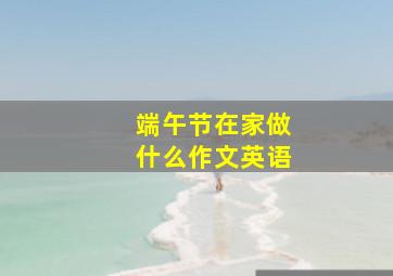 端午节在家做什么作文英语