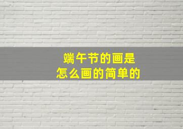 端午节的画是怎么画的简单的