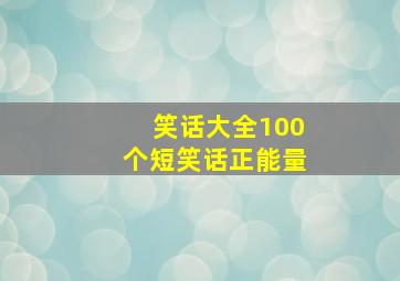 笑话大全100个短笑话正能量