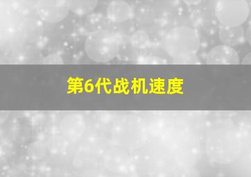 第6代战机速度