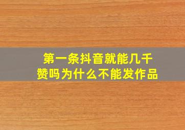 第一条抖音就能几千赞吗为什么不能发作品