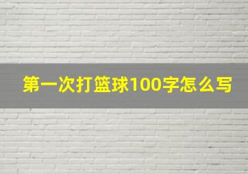 第一次打篮球100字怎么写