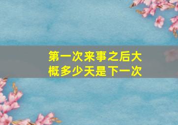 第一次来事之后大概多少天是下一次