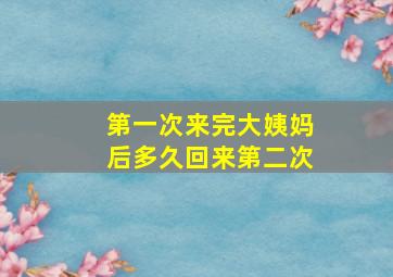 第一次来完大姨妈后多久回来第二次