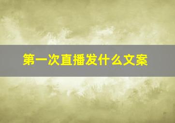 第一次直播发什么文案