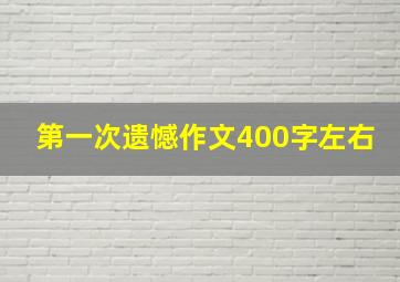 第一次遗憾作文400字左右