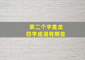 第二个字是龙四字成语有哪些