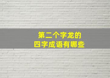 第二个字龙的四字成语有哪些