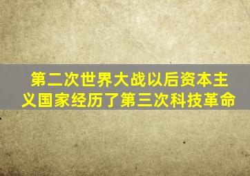 第二次世界大战以后资本主义国家经历了第三次科技革命