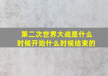 第二次世界大战是什么时候开始什么时候结束的