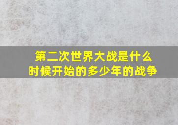 第二次世界大战是什么时候开始的多少年的战争