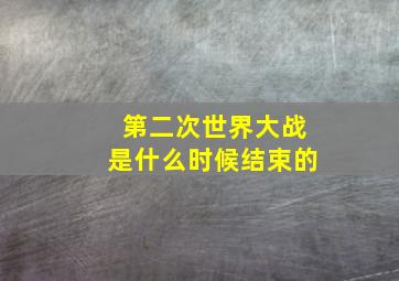 第二次世界大战是什么时候结束的