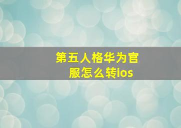 第五人格华为官服怎么转ios