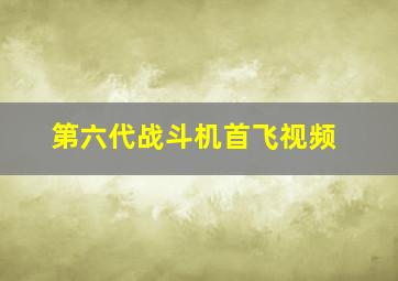 第六代战斗机首飞视频