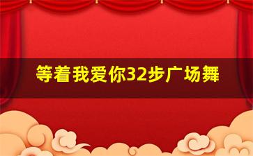 等着我爱你32步广场舞