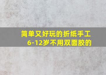 简单又好玩的折纸手工6-12岁不用双面胶的