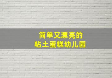 简单又漂亮的粘土蛋糕幼儿园