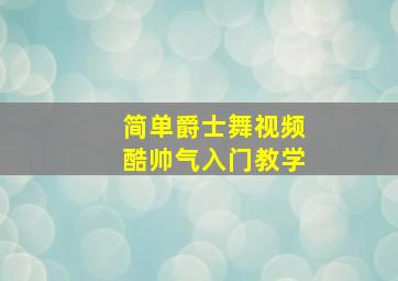 简单爵士舞视频酷帅气入门教学