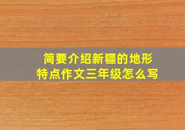 简要介绍新疆的地形特点作文三年级怎么写