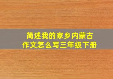 简述我的家乡内蒙古作文怎么写三年级下册