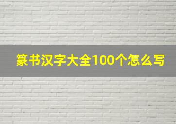 篆书汉字大全100个怎么写