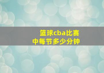 篮球cba比赛中每节多少分钟