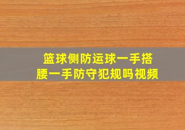 篮球侧防运球一手搭腰一手防守犯规吗视频