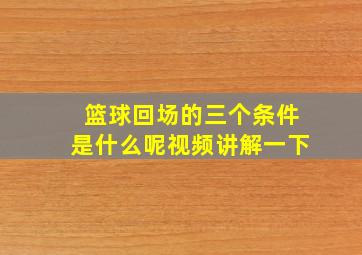 篮球回场的三个条件是什么呢视频讲解一下