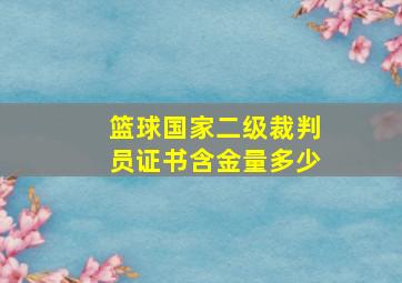 篮球国家二级裁判员证书含金量多少