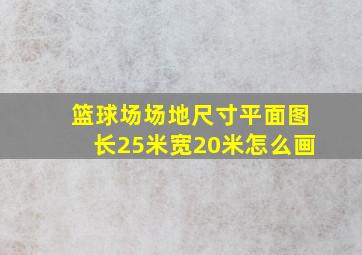 篮球场场地尺寸平面图长25米宽20米怎么画